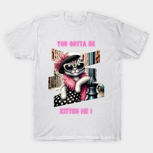 You gotta be kitten me! T-Shirt